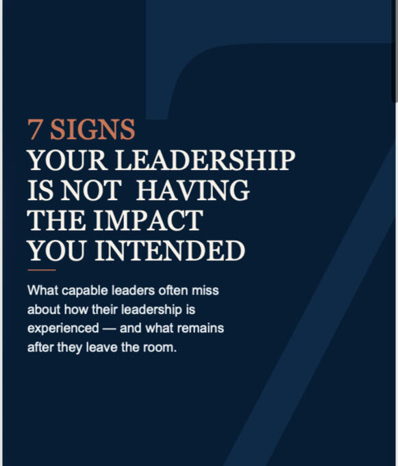 Image of the PDF cover with the words: 7 Signs Your Leadership Is Not Having the Impact You Intended. What capable leaders often miss about how their leadership is experienced - and what remains after they leave the room.